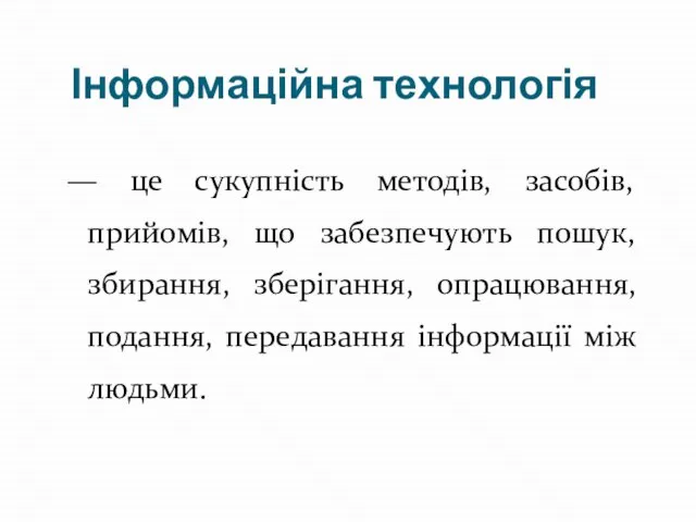 Інформаційна технологія — це сукупність методів, засобів, прийомів, що забезпечують пошук, збирання,