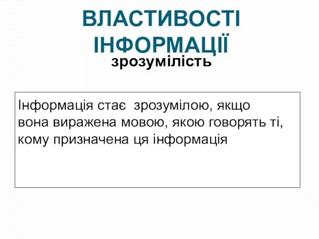 ВЛАСТИВОСТІ ІНФОРМАЦІЇ Інформація стає зрозумілою, якщо вона виражена мовою, якою говорять ті,