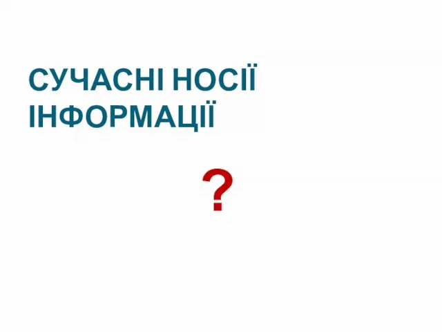 СУЧАСНІ НОСІЇ ІНФОРМАЦІЇ ?