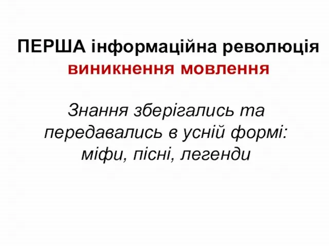 ПЕРША інформаційна революція виникнення мовлення Знання зберігались та передавались в усній формі: міфи, пісні, легенди