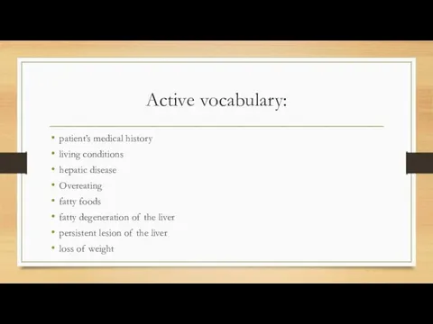 Active vocabulary: patient’s medical history living conditions hepatic dis­ease Overeating fatty foods