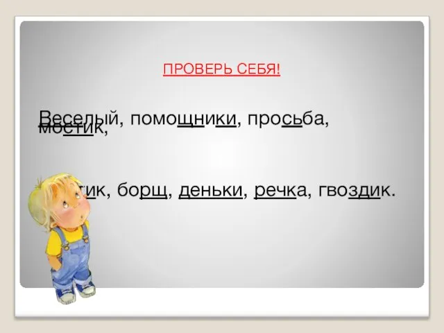 ПРОВЕРЬ СЕБЯ! Веселый, помощники, просьба, мостик, зонтик, борщ, деньки, речка, гвоздик.