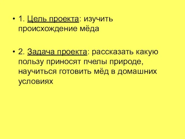 1. Цель проекта: изучить происхождение мёда 2. Задача проекта: рассказать какую пользу