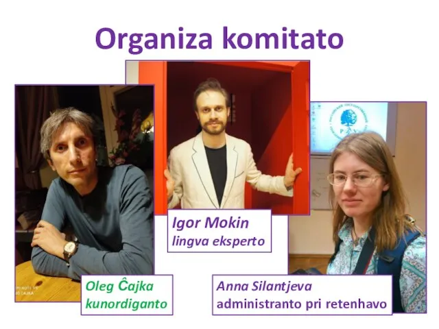 Organiza komitato Oleg Ĉajka kunordiganto Igor Mokin lingva eksperto Anna Silantjeva administranto pri retenhavo