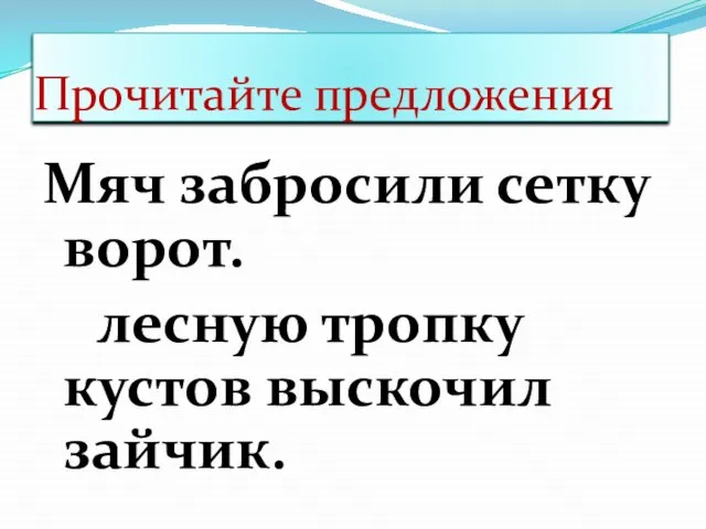 Прочитайте предложения Мяч забросили сетку ворот. лесную тропку кустов выскочил зайчик.