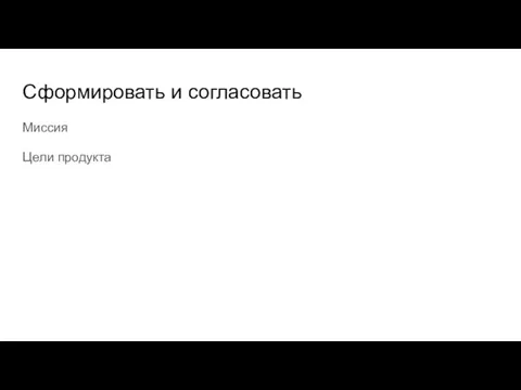 Сформировать и согласовать Миссия Цели продукта