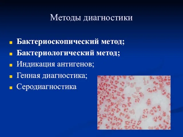 Методы диагностики Бактериоскопический метод; Бактериологический метод; Индикация антигенов; Генная диагностика; Серодиагностика