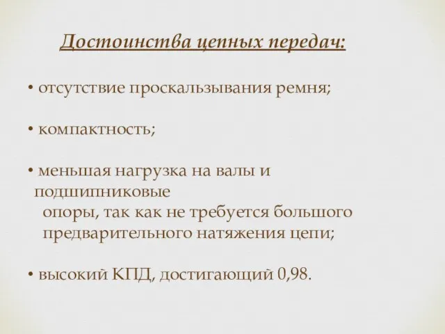 Достоинства цепных передач: отсутствие проскальзывания ремня; компактность; меньшая нагрузка на валы и