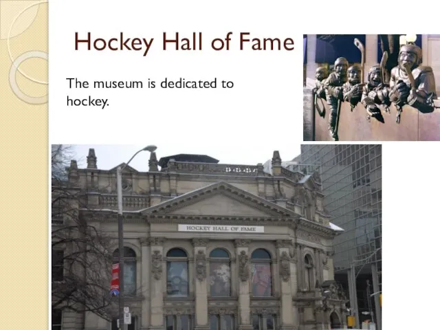 Hockey Hall of Fame The museum is dedicated to hockey.