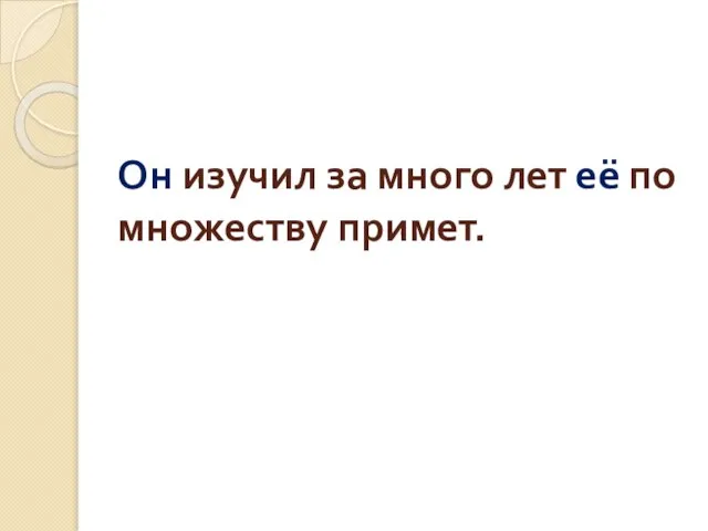 Он изучил за много лет её по множеству примет.