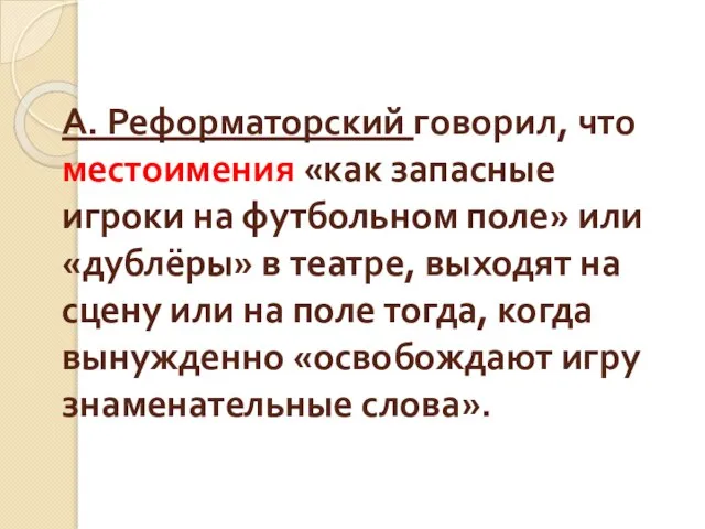 А. Реформаторский говорил, что местоимения «как запасные игроки на футбольном поле» или