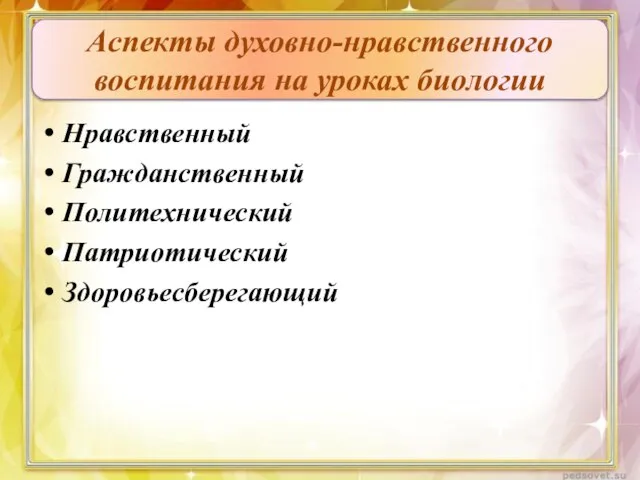 Нравственный Гражданственный Политехнический Патриотический Здоровьесберегающий Аспекты духовно-нравственного воспитания на уроках биологии