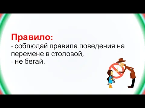 Правило: - соблюдай правила поведения на перемене в столовой, - не бегай.