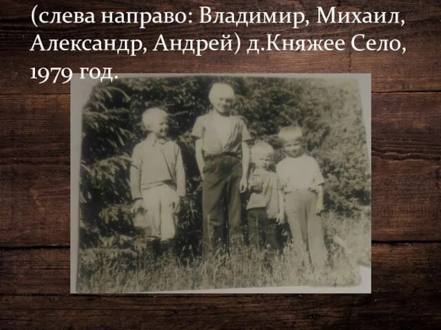 (слева направо: Владимир, Михаил, Александр, Андрей) д.Княжее Село, 1979 год.