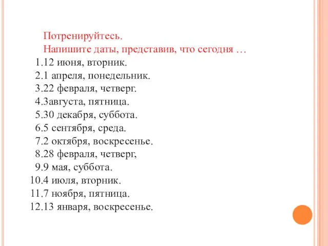 Потренируйтесь. Напишите даты, представив, что сегодня … 12 июня, вторник. 1 апреля,