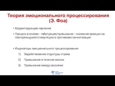 Теория эмоционального процессирования (Э. Фоа) Корректирующее научение Процесс в основе – габитуация/привыкание