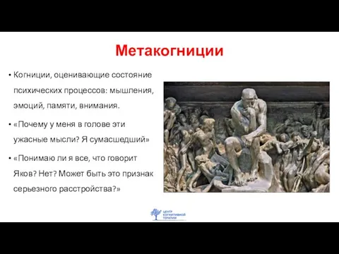 Метакогниции Когниции, оценивающие состояние психических процессов: мышления, эмоций, памяти, внимания. «Почему у