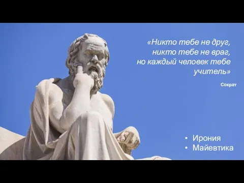 «Никто тебе не друг, никто тебе не враг, но каждый человек тебе учитель» Ирония Майевтика Сократ