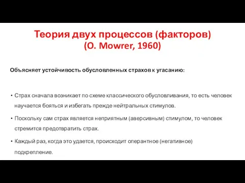 Теория двух процессов (факторов) (O. Mowrer, 1960) Объясняет устойчивость обусловленных страхов к