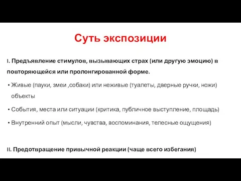 Суть экспозиции I. Предъявление стимулов, вызывающих страх (или другую эмоцию) в повторяющейся