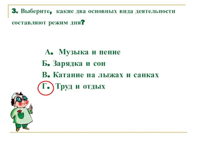 3. Выберите, какие два основных вида деятельности составляют режим дня? А. Музыка