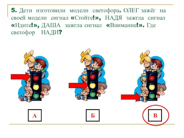 5. Дети изготовили модели светофора. ОЛЕГ зажёг на своей модели сигнал «Стойте!»,