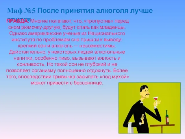 Миф №5 После принятия алкоголя лучше спится ПРАВДА. Многие полагают, что, «пропустив»