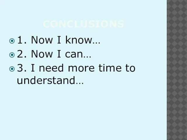 CONCLUSIONS 1. Now I know… 2. Now I can… 3. I need more time to understand…