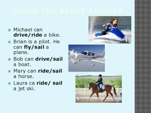 CHOSE THE RIGHT ANSWER Michael can drive/ride a bike. Brian is a