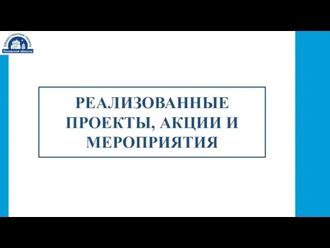 РЕАЛИЗОВАННЫЕ ПРОЕКТЫ, АКЦИИ И МЕРОПРИЯТИЯ