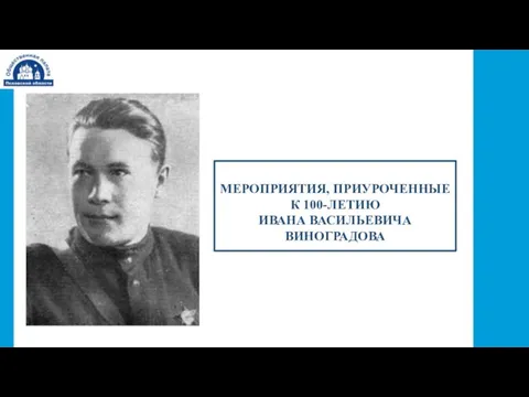 МЕРОПРИЯТИЯ, ПРИУРОЧЕННЫЕ К 100-ЛЕТИЮ ИВАНА ВАСИЛЬЕВИЧА ВИНОГРАДОВА