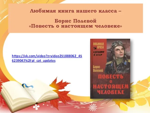 Любимая книга нашего класса – Борис Полевой «Повесть о настоящем человеке» https://vk.com/video?z=video251888062_456239047%2Fpl_cat_updates