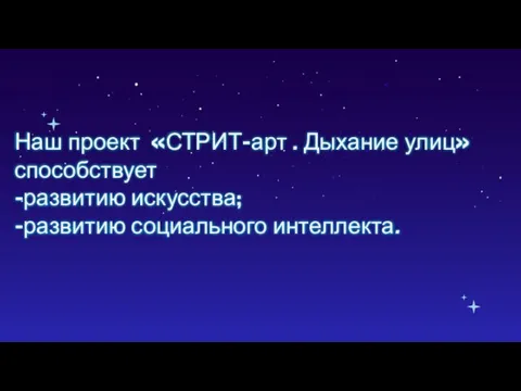 Наш проект «СТРИТ-арт . Дыхание улиц» способствует -развитию искусства; -развитию социального интеллекта.