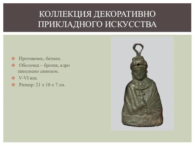 Противовес, безмен. Оболочка – бронза, ядро заполнено свинцом. V-VI век. Размер: 21