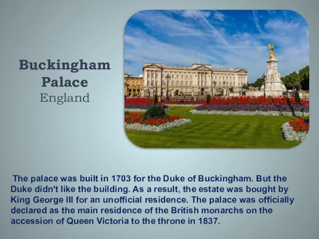 Buckingham Palace England The palace was built in 1703 for the Duke