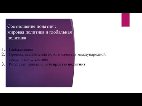 Соотношение понятий : мировая политика и глобальная политика Глобализация Процесс становления нового