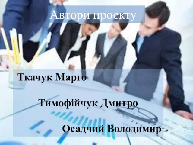 Автори проекту ткачук марго, тимофійчук дмитро, осадчий володимир Ткачук Марго Тимофійчук Дмитро Осадчий Володимир Автори проекту