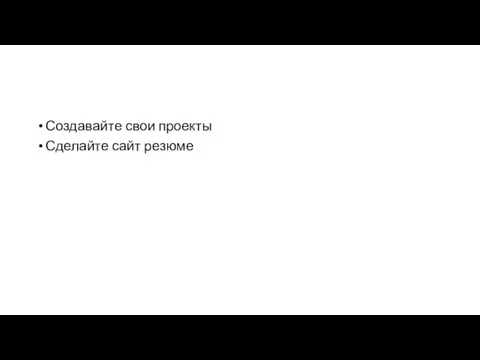 Создавайте свои проекты Сделайте сайт резюме