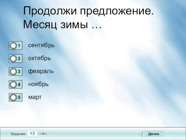 13 Задание Продолжи предложение. Месяц зимы … сентябрь октябрь февраль ноябрь Далее март 1 бал.