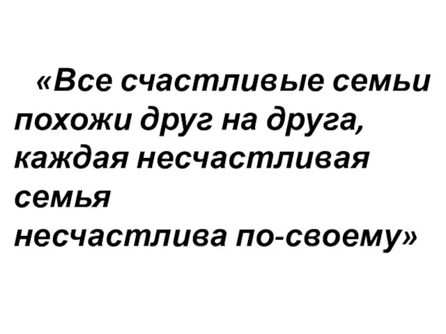 «Все счастливые семьи похожи друг на друга, каждая несчастливая семья несчастлива по-своему»