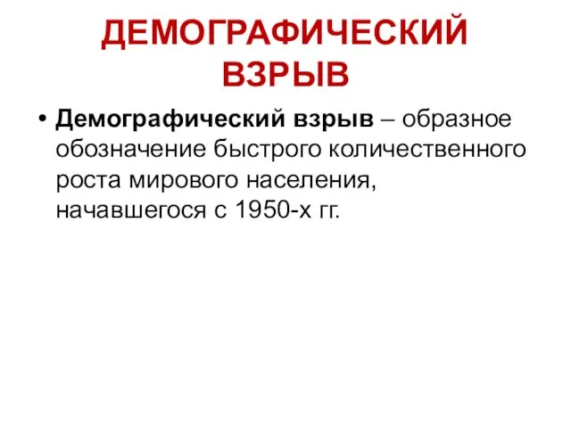 ДЕМОГРАФИЧЕСКИЙ ВЗРЫВ Демографический взрыв – образное обозначение быстрого количественного роста мирового населения, начавшегося с 1950-х гг.