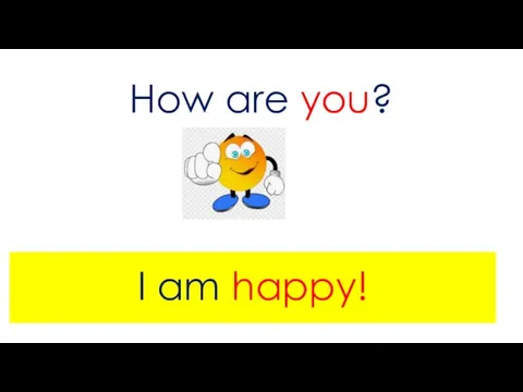 How are you? I am happy!