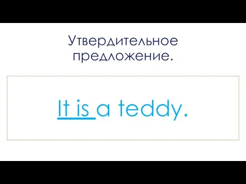 Утвердительное предложение. It is a teddy.