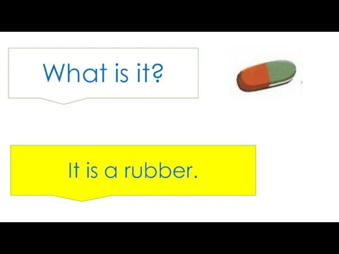 What is it? It is a rubber.