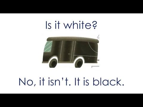 Is it white? No, it isn’t. It is black.