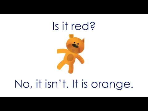 Is it red? No, it isn’t. It is orange.