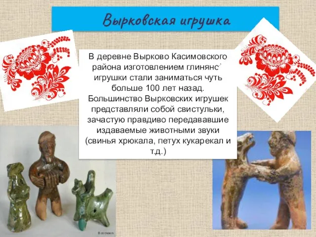 Вырковская игрушка В деревне Вырково Касимовского района изготовлением глиняной игрушки стали заниматься