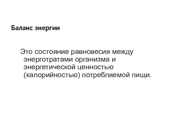 Баланс энергии Это состояние равновесия между энерготратами организма и энергетической ценностью (калорийностью) потребляемой пищи.