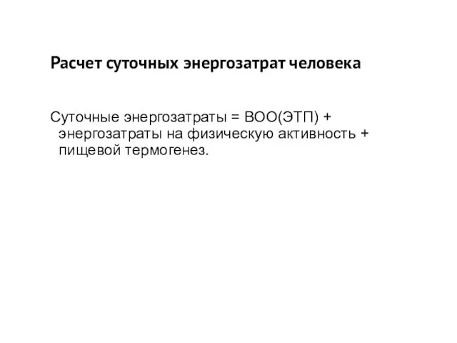 Расчет суточных энергозатрат человека Суточные энергозатраты = ВОО(ЭТП) + энергозатраты на физическую активность + пищевой термогенез.