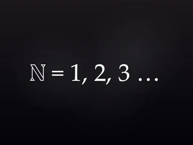 ℕ = 1, 2, 3 …